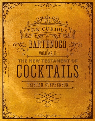 The Curious Bartender Volume II: The New Testament of Cocktails - Stephenson, Tristan