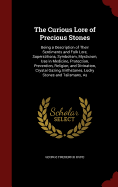 The Curious Lore of Precious Stones: Being a Description of Their Sentiments and Folk Lore, Superstitions, Symbolism, Mysticism, Use in Medicine, Protection, Prevention, Religion, and Divination, Crystal Gazing, Birthstones, Lucky Stones and Talismans, as