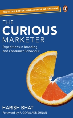 The Curious Marketer: Expeditions in Branding and Consumer Behaviour - Bhat, Harish