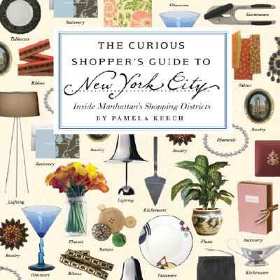 The Curious Shopper's Guide to New York City: Inside Manhattan's Shopping Districts - Keech, Pamela