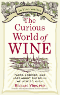 The Curious World of Wine: Facts, Legends, and Lore about the Drink We Love So Much