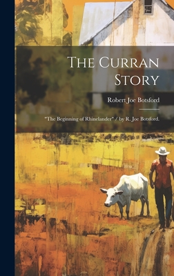 The Curran Story: "the Beginning of Rhinelander" / by R. Joe Botsford. - Botsford, Robert Joe 1922-