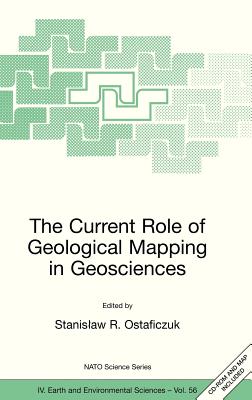 The Current Role of Geological Mapping in Geosciences: Proceedings of the NATO Advanced Research Workshop on Innovative Applications of GIS in Geological Cartography, Kazimierz Dolny, Poland, 24-26 November 2003 - Ostaficzuk, Stanislaw R (Editor)