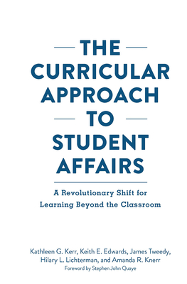 The Curricular Approach to Student Affairs: A Revolutionary Shift for Learning Beyond the Classroom - Kerr, Kathleen G, and Edwards, Keith E, and Tweedy, James F