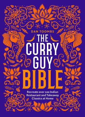 The Curry Guy Bible: Recreate Over 200 Indian Restaurant and Takeaway Classics at Home - Toombs, Dan
