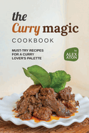 The Curry Magic Cookbook: Must-Try Recipes for a Curry Lover's Palette