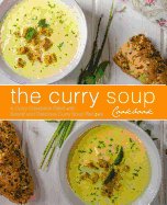 The Curry Soup Cookbook: A Curry Cookbook Filled with Secret and Delicious Curry Soup Recipes (2nd Edition)