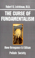 The Curse of Fundamentalism: How Arrogance and Elitism Pollute Society - Leichtman, Robert R, M.D.