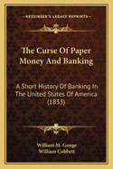 The Curse of Paper Money and Banking: A Short History of Banking in the United States of America (1833)