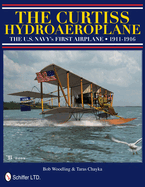 The Curtiss Hydroaeroplane: The U.S. Navy's First Airplane 1911-1916