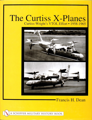 The Curtiss X-Planes: Curtiss-Wright's Vtol Effort 1958-1965 - Dean, Francis H