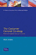 The Customer Centred Strategy: Thinking Strategically about Your Customers