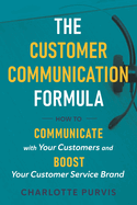 The Customer Communication Formula: How to communicate with your customers and boost your customer service brand