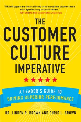 The Customer Culture Imperative: A Leader's Guide to Driving Superior Performance - Brown, Linden, and Brown, Christopher