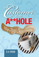 The Customer Is an A**Hole: Spilling the Tea on the Reality of Customer Behavior