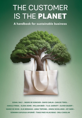 The Customer is the Planet: A handbook for sustainable business - Daly, Donal, and de Doncker, Ingrid, and Carlin, David