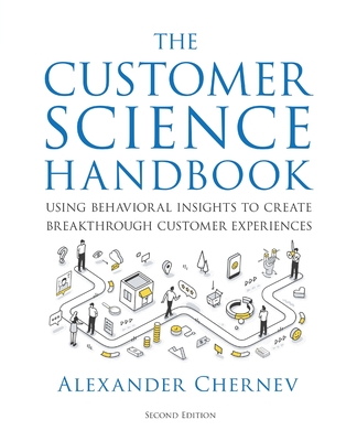 The Customer Science Handbook: Using Behavioral Insights to Create Breakthrough Customer Experiences - Chernev, Alexander