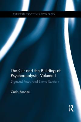 The Cut and the Building of Psychoanalysis, Volume I: Sigmund Freud and Emma Eckstein - Bonomi, Carlo