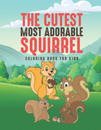 The Cutest Most Adorable Squirrel Coloring Book For Kids: 25 Fun Designs For Boys And Girls - Perfect For Young Children Preschool Elementary Toddlers