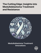 The Cutting Edge: Insights Into Medulloblastoma Treatment and Resistance