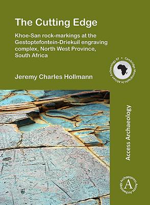 The Cutting Edge: Khoe-San rock-markings at the Gestoptefontein-Driekuil engraving complex, North West Province, South Africa - Hollmann, Jeremy Charles