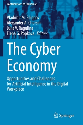 The Cyber Economy: Opportunities and Challenges for Artificial Intelligence in the Digital Workplace - Filippov, Vladimir M (Editor), and Chursin, Alexander A (Editor), and Ragulina, Julia V (Editor)