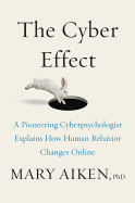 The Cyber Effect: A Pioneering Cyberpsychologist Explains How Human Behavior Changes Online