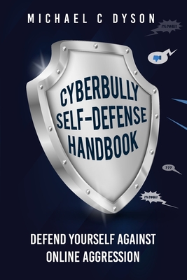 The Cyberbully Self-Defense Handbook: Defend yourself against online aggression - Dyson, Michael