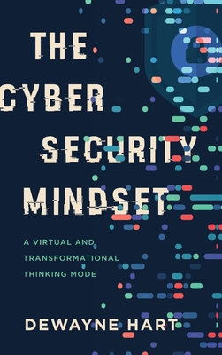The Cybersecurity Mindset: A Virtual and Transformational Thinking Mode - Hart, Dewayne