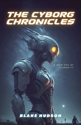 The Cyborg Chronicles: A New Era of Humanity - Hudson, Blake