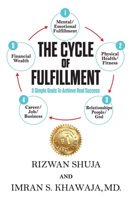 The Cycle Of Fulfillment: 5 Simple Goals To Achieve Real Success - Khawaja, Imran S, MD, and Shuja, Rizwan