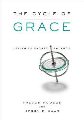 The Cycle of Grace: Living in Sacred Balance - Hudson, Trevor, and Haas, Jerry P