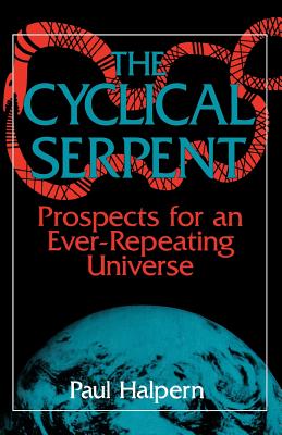 The Cyclical Serpent: Prospects for an Ever-Repeating Universe - Halpern, Paul