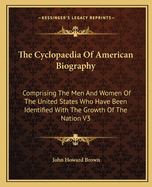 The Cyclopaedia Of American Biography: Comprising The Men And Women Of The United States Who Have Been Identified With The Growth Of The Nation V3