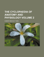 The Cyclopaedia of Anatomy and Physiology; Volume 2