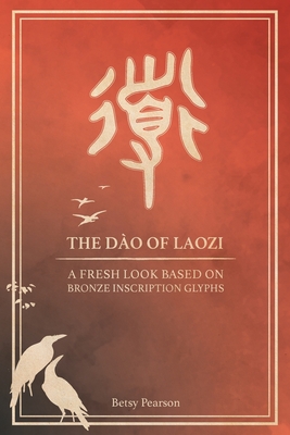 The Do of Laozi: A Fresh Look Based on Bronze Inscription Glyphs - Pearson, Betsy, and Huebner, David (Cover design by)