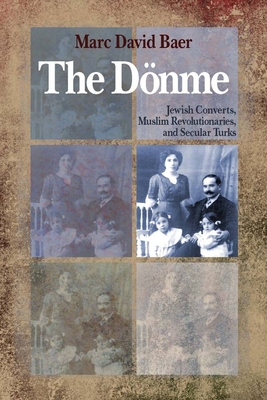 The Dnme: Jewish Converts, Muslim Revolutionaries, and Secular Turks - Baer, Marc David