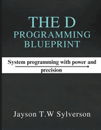 The D Programming Blueprint: Systems Programming with Power and Precision