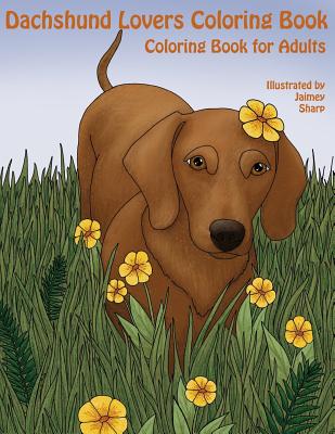 The Dachshund Lovers Coloring Book: Much Loved Dogs and Puppies Coloring Book for Grown Ups - Coloring Books, Mindful