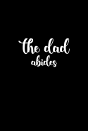 The Dad Abides: Blank Lined Notebook - Journal Notebook for Women Men Kids Boys Girls - Fathers day gifts