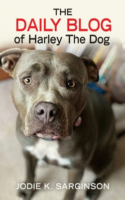 The Daily Blog of Harley The Dog - Sarginson, Jodie K, and Pusey, Marcy (Editor), and Mijailovic, Danijela (Cover design by)