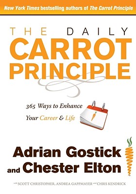 The Daily Carrot Principle: 365 Ways to Enhance Your Career & Life - Gostick, Adrian, and Elton, Chester