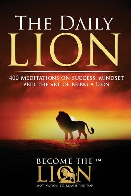 The Daily Lion: 400 Meditations on Success, Mindset and the Art of Being a Lion - The Lion, Become
