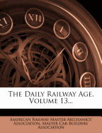 The Daily Railway Age, Volume 13