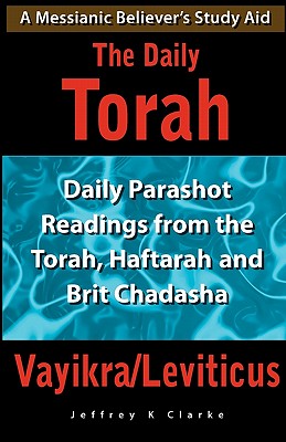 The Daily Torah - Vayikra/Leviticus: Daily Parashot Readings from the Torah, Haftarah and Brit Chadasha - Clarke, Jeffrey K