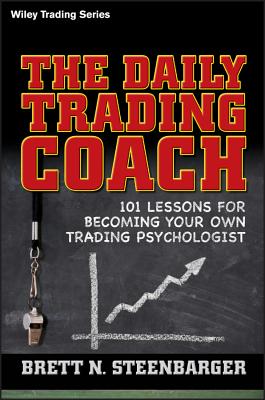 The Daily Trading Coach: 101 Lessons for Becoming Your Own Trading Psychologist - Steenbarger, Brett N, PhD