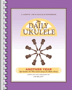 The Daily Ukulele - Another Year: Yet Another 365 More Great Songs for Better Living