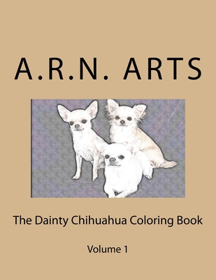 The Dainty Chihuahua Color Book: Ready to color chihuahua pictures - Norman, Robert, and Norman, Alice