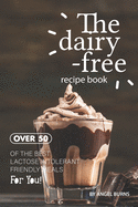 The Dairy-Free Recipe Book: Over 50 of the Best Lactose Intolerant Friendly Meals for You!