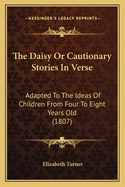 The Daisy Or Cautionary Stories In Verse: Adapted To The Ideas Of Children From Four To Eight Years Old (1807)